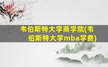 韦伯斯特大学商学院(韦伯斯特大学mba学费)