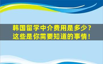 韩国留学中介费用是多少？这些是你需要知道的事情！