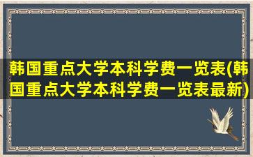 韩国重点大学本科学费一览表(韩国重点大学本科学费一览表最新)