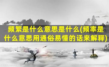 频繁是什么意思是什么(频率是什么意思用通俗易懂的话来解释)