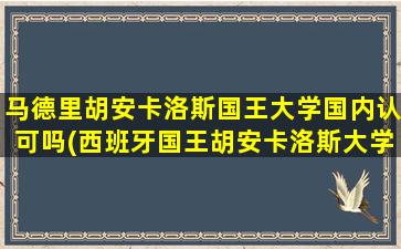 马德里胡安卡洛斯国王大学国内认可吗(西班牙国王胡安卡洛斯大学学费)