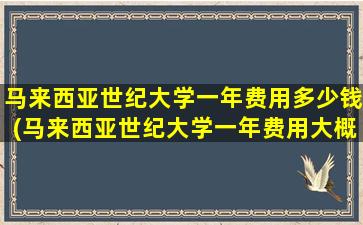 马来西亚世纪大学一年费用多少钱(马来西亚世纪大学一年费用大概多少)