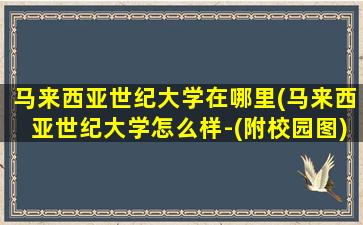 马来西亚世纪大学在哪里(马来西亚世纪大学怎么样-(附校园图))