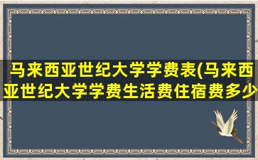 马来西亚世纪大学学费表(马来西亚世纪大学学费生活费住宿费多少钱一年)