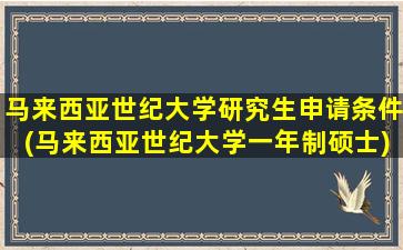 马来西亚世纪大学研究生申请条件(马来西亚世纪大学一年制硕士)