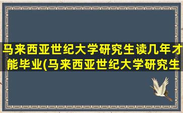 马来西亚世纪大学研究生读几年才能毕业(马来西亚世纪大学研究生学费)