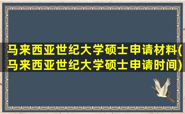 马来西亚世纪大学硕士申请材料(马来西亚世纪大学硕士申请时间)