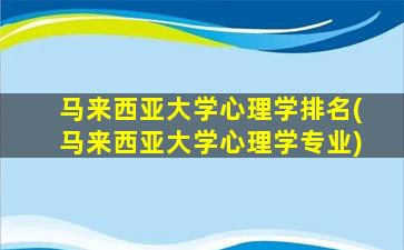 马来西亚大学心理学排名(马来西亚大学心理学专业)