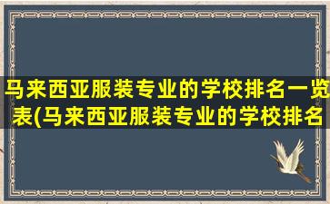 马来西亚服装专业的学校排名一览表(马来西亚服装专业的学校排名有哪些)