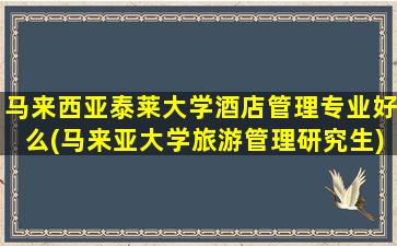 马来西亚泰莱大学酒店管理专业好么(马来亚大学旅游管理研究生)