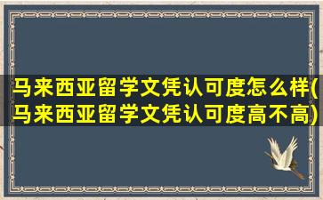 马来西亚留学文凭认可度怎么样(马来西亚留学文凭认可度高不高)