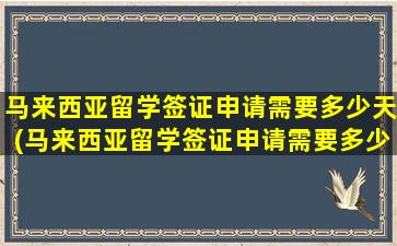 马来西亚留学签证申请需要多少天(马来西亚留学签证申请需要多少天能拿到)