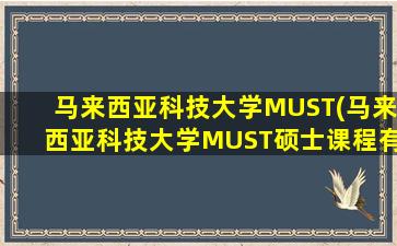 马来西亚科技大学MUST(马来西亚科技大学MUST硕士课程有哪些)