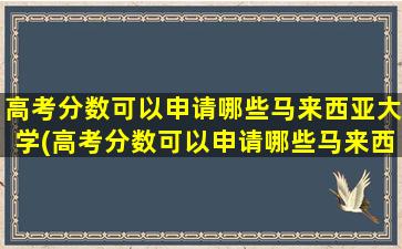 高考分数可以申请哪些马来西亚大学(高考分数可以申请哪些马来西亚大学的研究生)