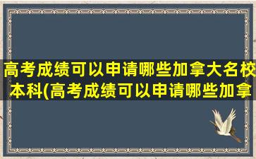 高考成绩可以申请哪些加拿大名校本科(高考成绩可以申请哪些加拿大名校的)