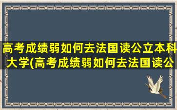 高考成绩弱如何去法国读公立本科大学(高考成绩弱如何去法国读公立本科)