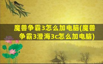 魔兽争霸3怎么加电脑(魔兽争霸3澄海3c怎么加电脑)