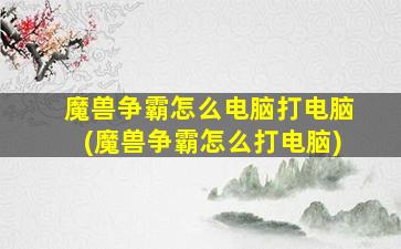 魔兽争霸怎么电脑打电脑(魔兽争霸怎么打电脑)