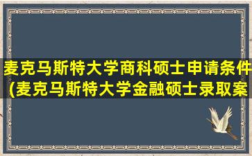 麦克马斯特大学商科硕士申请条件(麦克马斯特大学金融硕士录取案例)