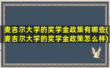 麦吉尔大学的奖学金政策有哪些(麦吉尔大学的奖学金政策怎么样)