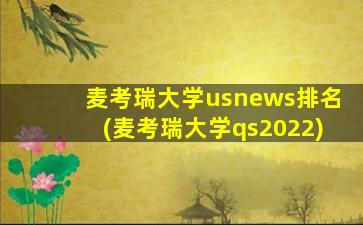 麦考瑞大学usnews排名(麦考瑞大学qs2022)