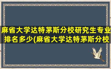 麻省大学达特茅斯分校研究生专业排名多少(麻省大学达特茅斯分校研究生专业排名怎么样)