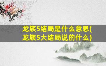 龙族5结局是什么意思(龙族5大结局说的什么)